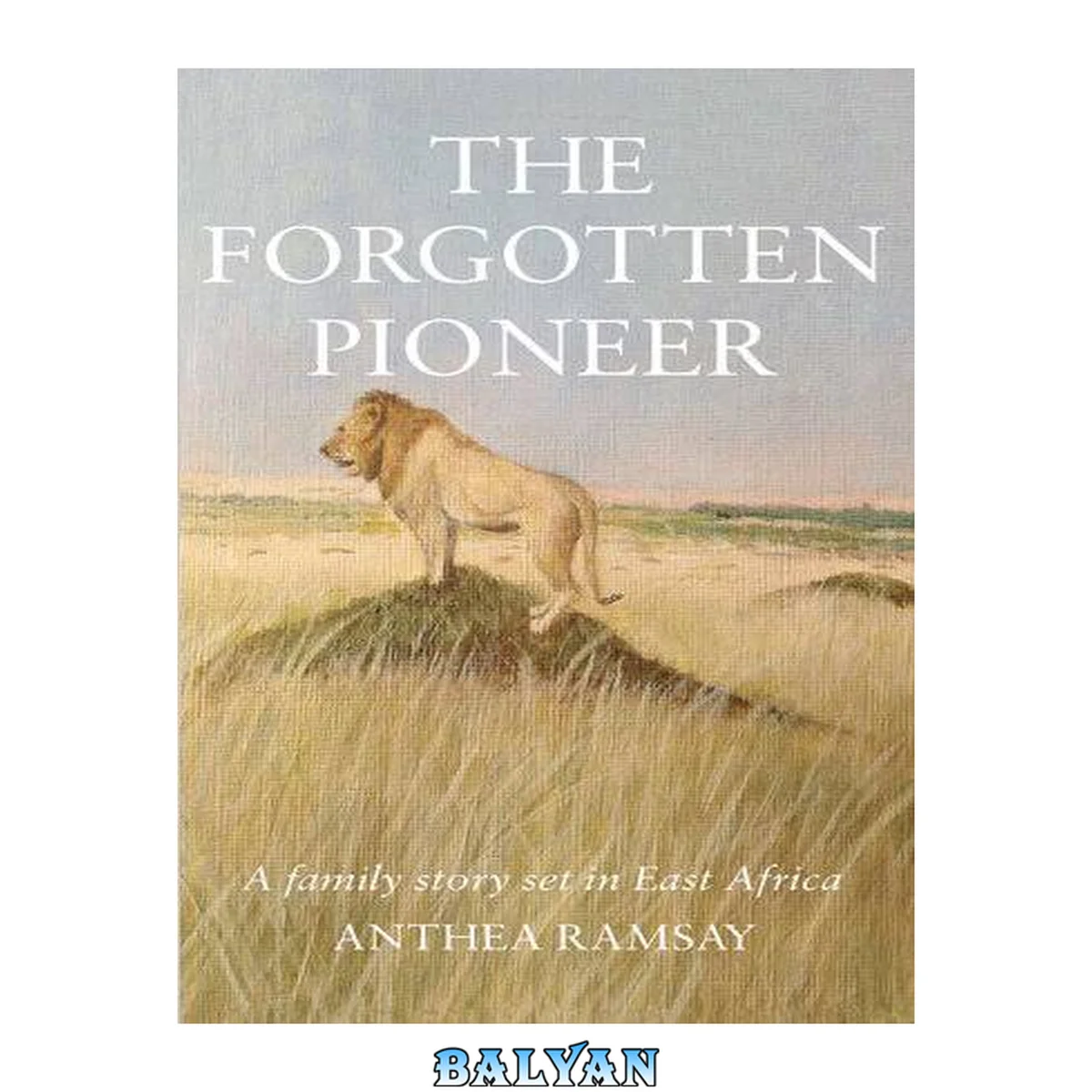 جلد کتاب The forgotten pioneer : a true family story set in East Africa