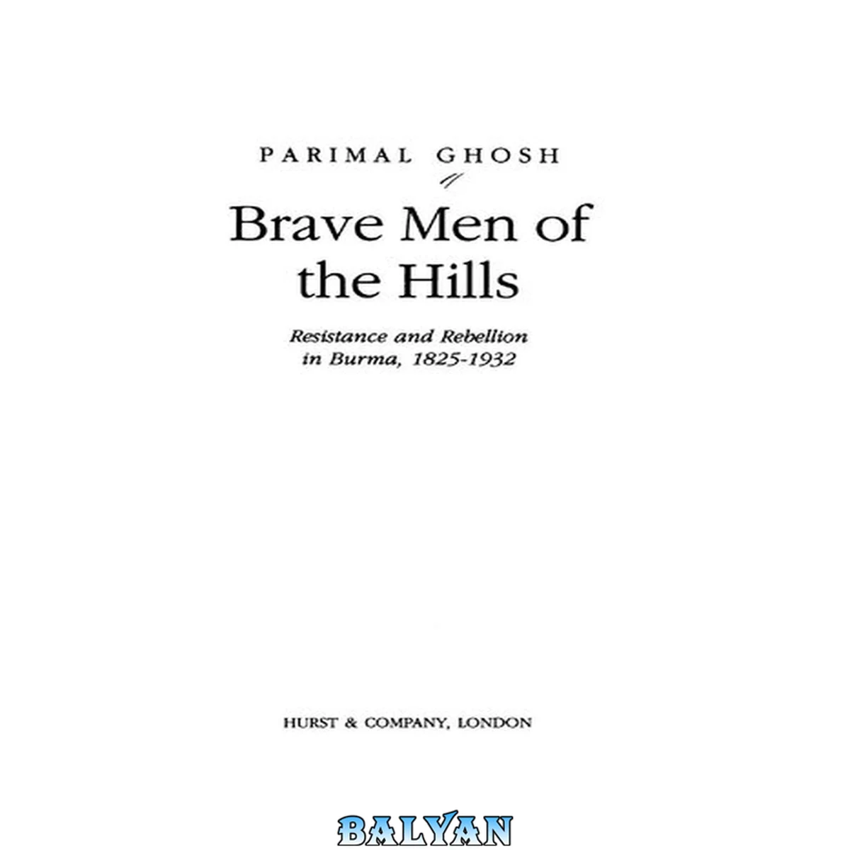 جلد کتاب Brave Men Of The Hills: Resistance And Rebellion In Burma, 1825-1932 Resistance And Rebellion In Burma, 1825-1932