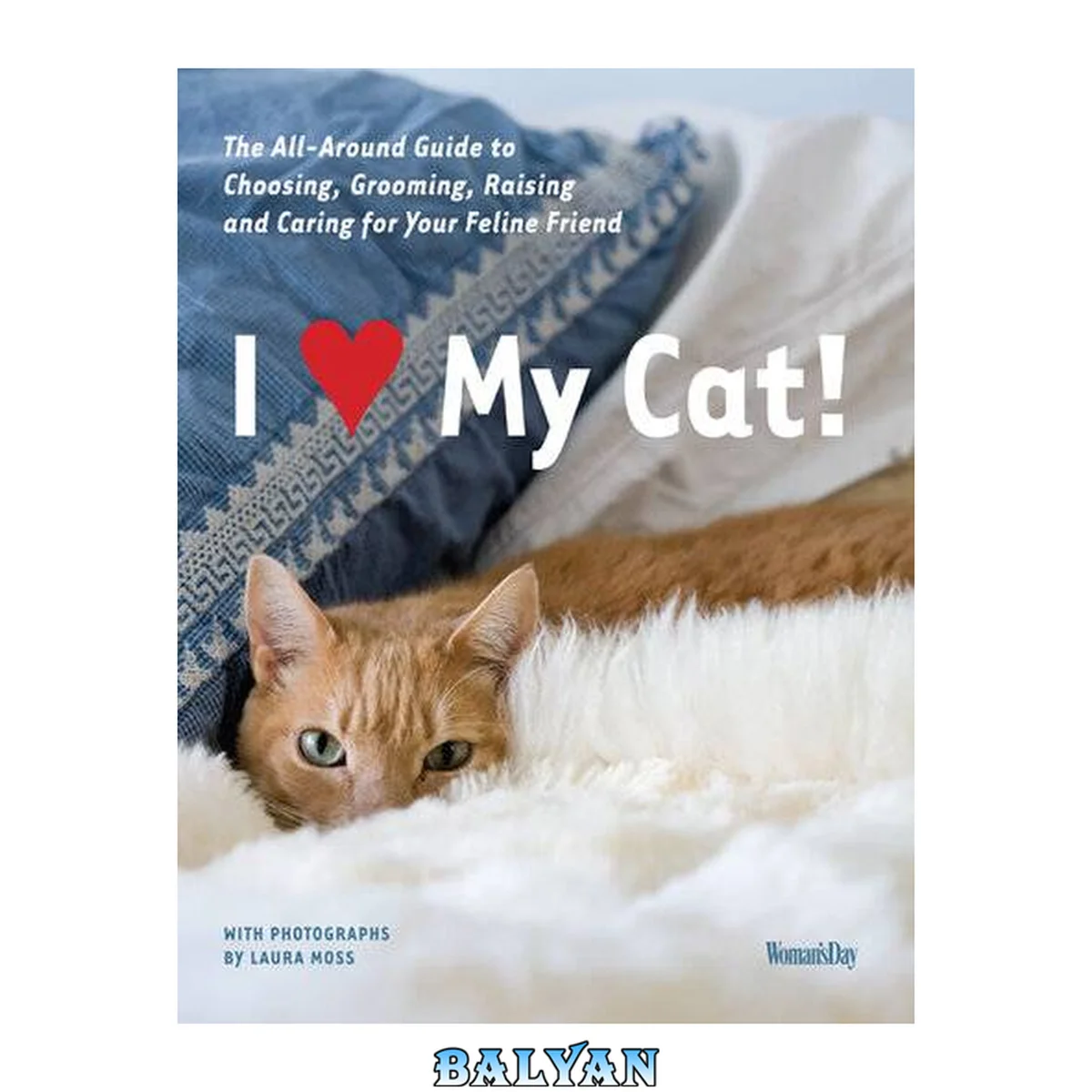 جلد کتاب I (Love) My Cat!: The Guide to Choosing, Grooming, Raising and Caring for Your Cat