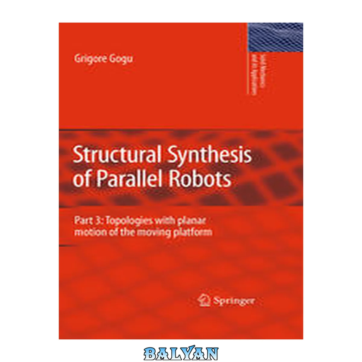 جلد کتاب Structural Synthesis of Parallel Robots: Part 3: Topologies with Planar Motion of the Moving Platform (Solid Mechanics and Its Applications (173))