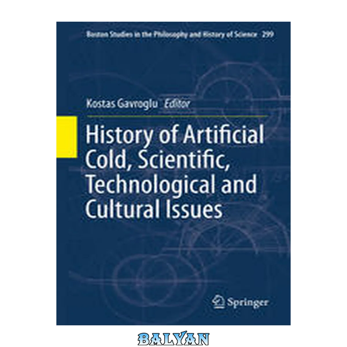 جلد کتاب History of Artificial Cold, Scientific, Technological and Cultural Issues (Boston Studies in the Philosophy and History of Science Book 299)