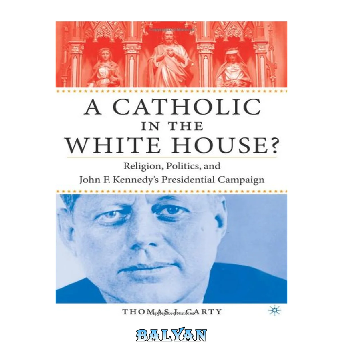 جلد کتاب A Catholic in the White House? : Religion, Politics, and John F. Kennedy's Presidential Campaign
