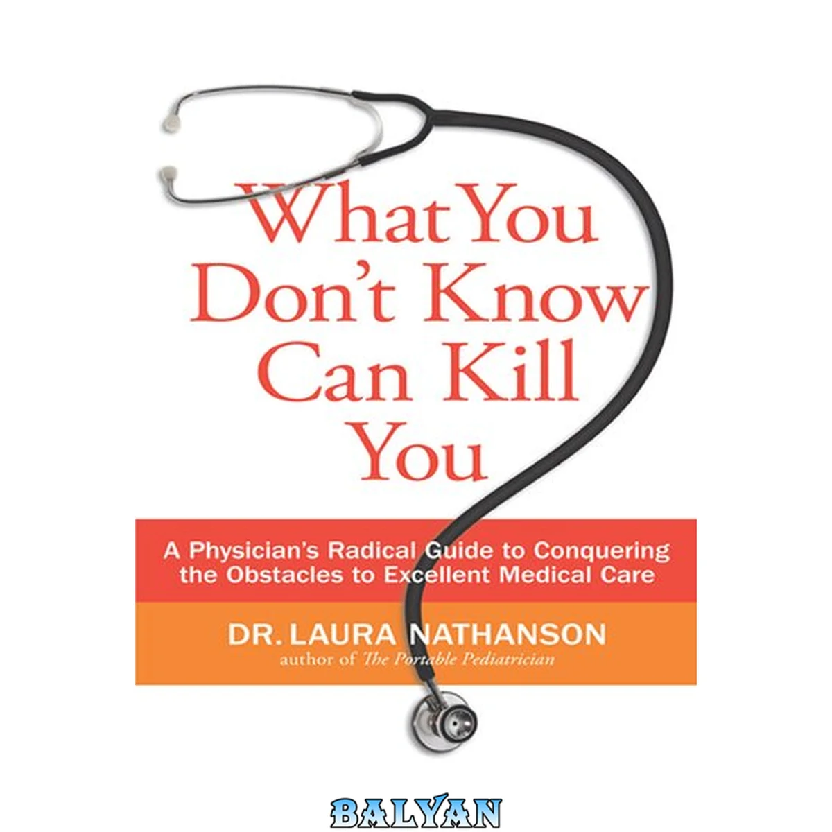 جلد کتاب What you don't know can kill you : a physician's radical guide to conquering the obstacles to excellent medical care