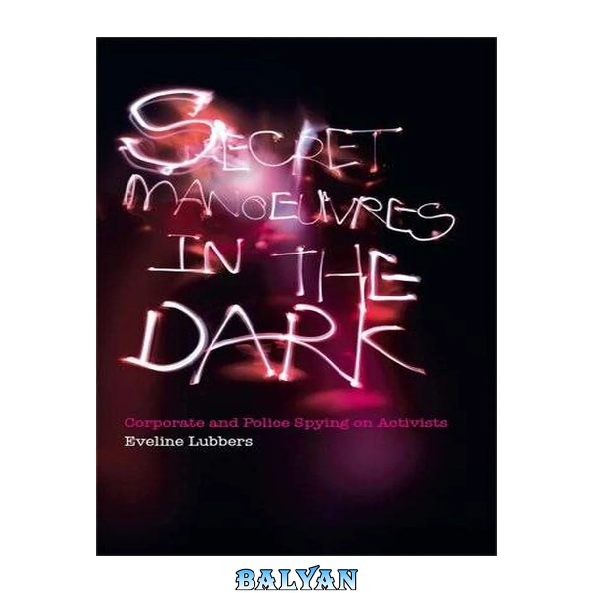 جلد کتاب Secret Manoeuvres in the Dark : Corporate and Police Spying on Activists