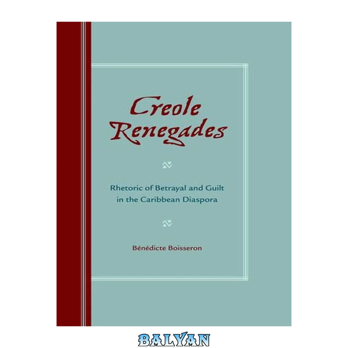 جلد کتاب Creole Renegades : Rhetoric of Betrayal and Guilt in the Caribbean Diaspora