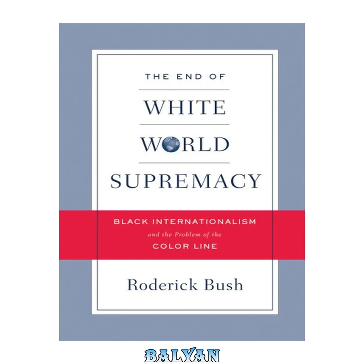 جلد کتاب The End of White World Supremacy : Black Internationalism and the Problem of the Color Line