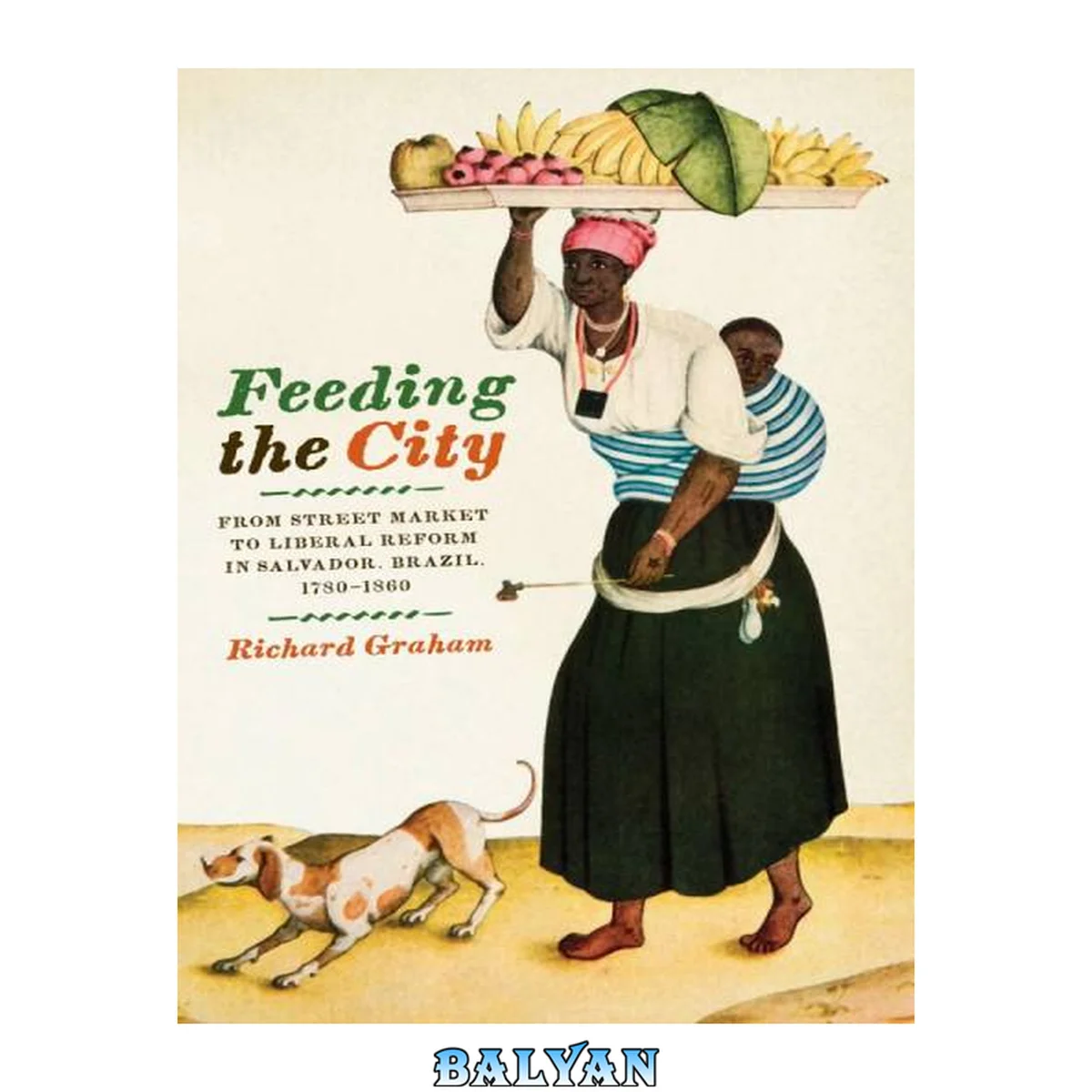 جلد کتاب Feeding The City: From Street Market To Liberal Reform In Salvador, Brazil, 1780-1860 (joe R. And Teresa Lozano Long Series In Latin American And Latino Art And Culture)