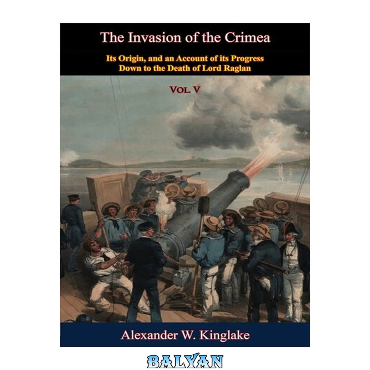 جلد کتاب The Invasion of the Crimea: Vol. V [Sixth Edition] : Its Origin, and an Account of Its Progress Down to the Death of Lord Raglan