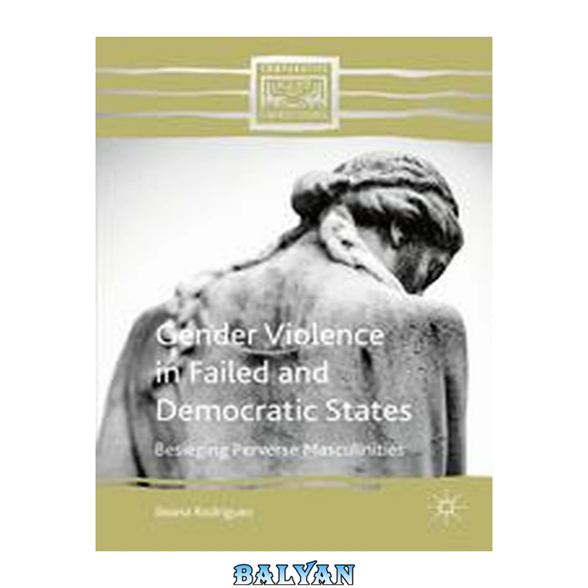 جلد کتاب Gender Violence In Failed And Democratic States: Besieging Perverse Masculinities (comparative Feminist Studies)