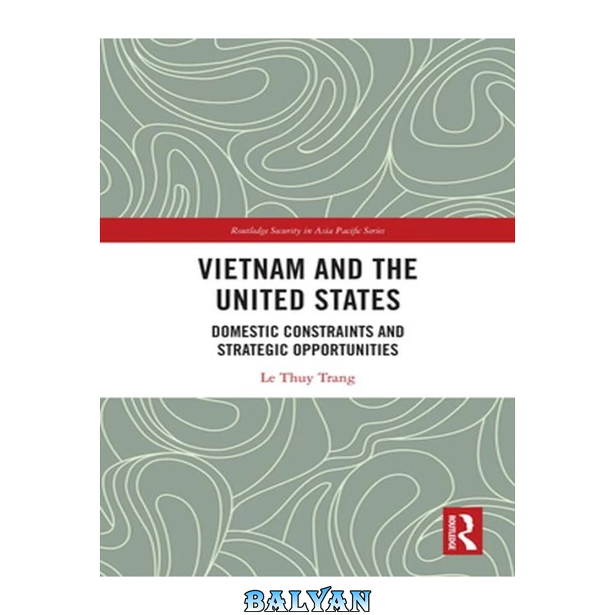 جلد کتاب Vietnam and the United States : domestic constraints and strategic opportunities / Le Thuy Trang