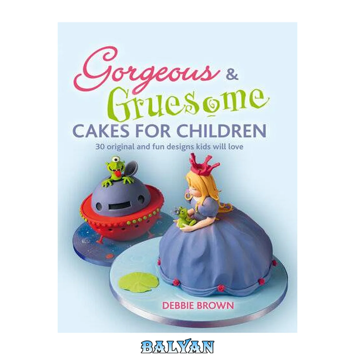 جلد کتاب Gorgeous and Gruesome Cakes for Children: 30 Original and Fun Designs for Every Occasion
