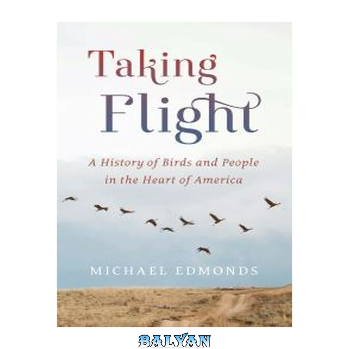 جلد کتاب Taking flight : a history of birds and people in the heart of America