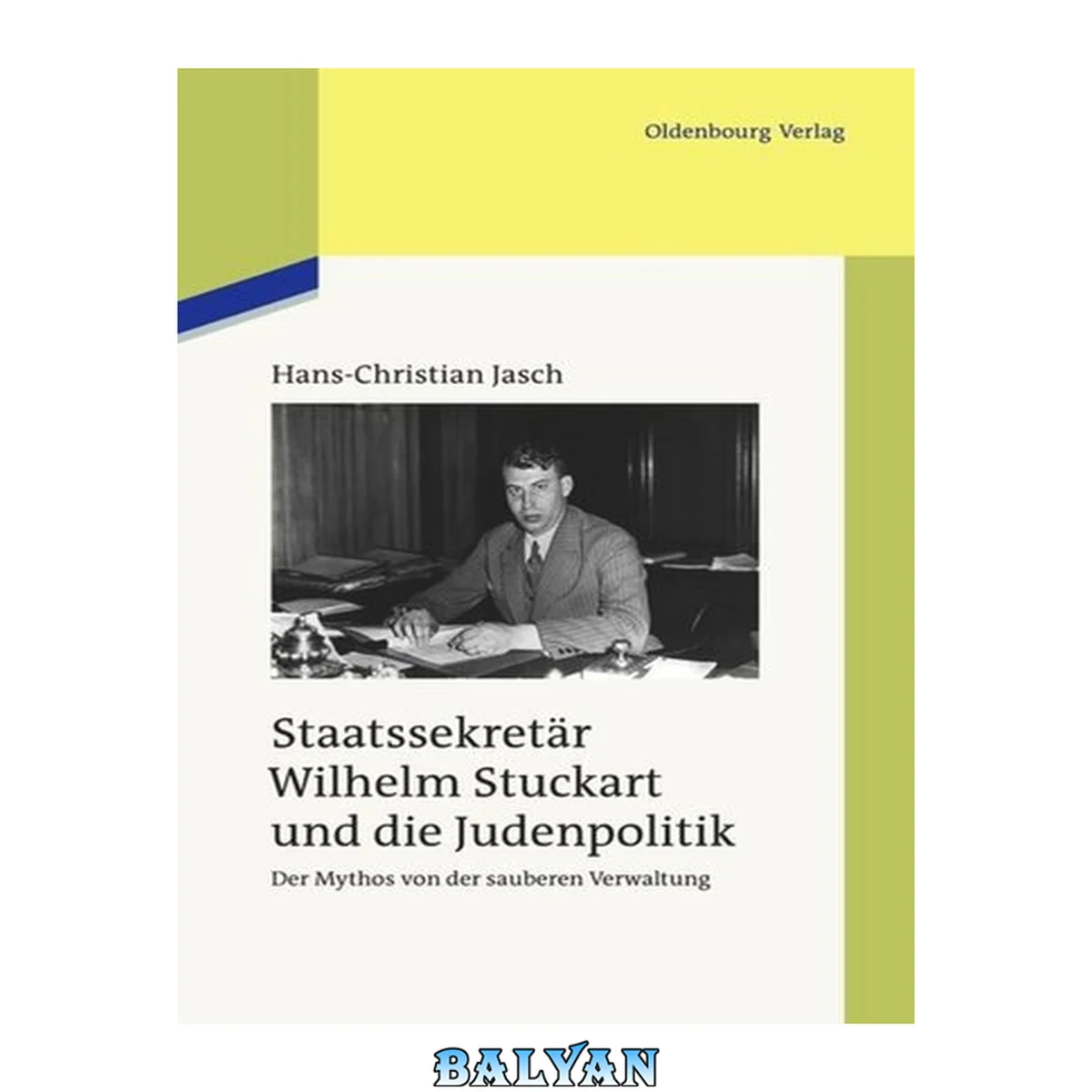 جلد کتاب Staatssekretär Wilhelm Stuckart Und Die Judenpolitik: Der Mythos Von Der Sauberen Verwaltung (Studien Zur Zeitgeschichte) (German Edition)