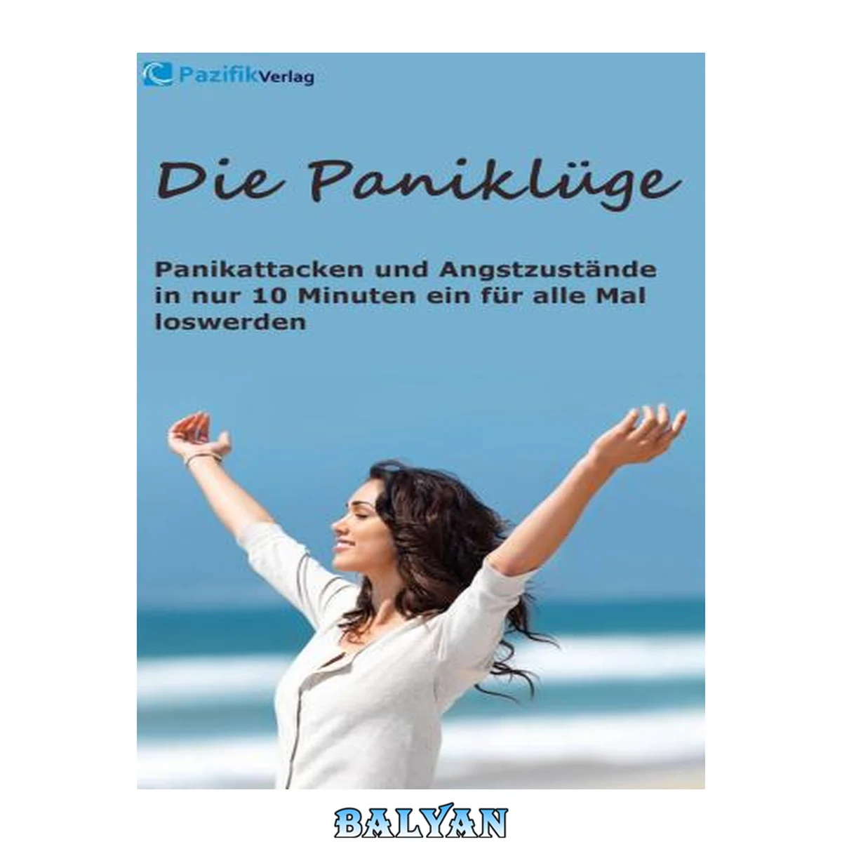 جلد کتاب Die Paniklüge - Panikattacken und Angstzustände in nur 10 Minuten ein für alle Mal loswerden