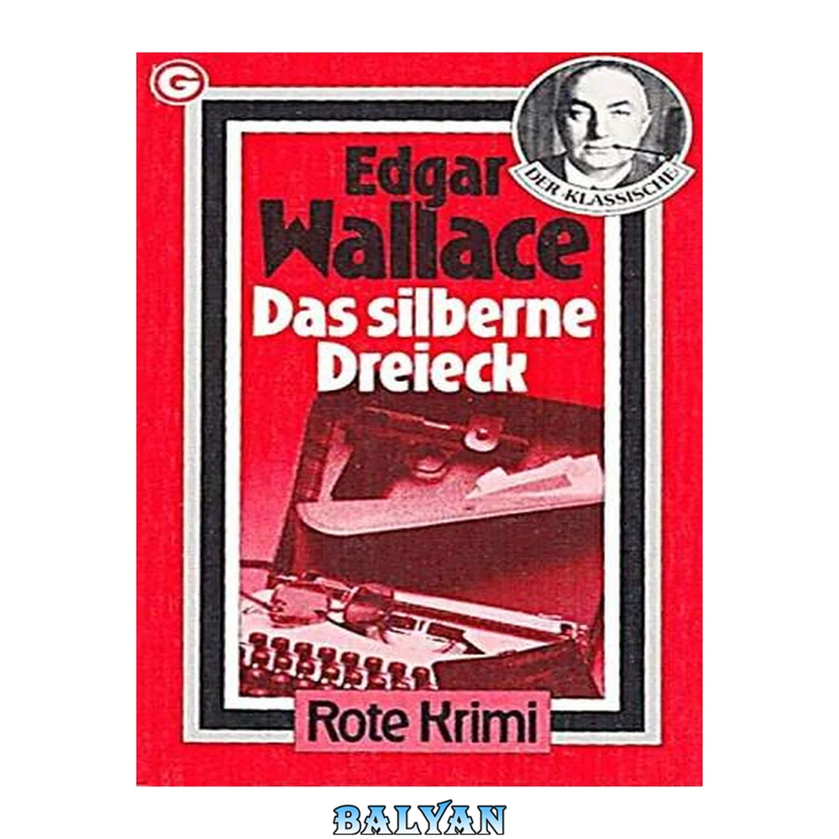 جلد کتاب Die Edgar-Wallace-Jubiläumsausgabe 67. Das silberne Dreieck : Kriminalroman / [aus d. Engl. übertr. von Friedrich Pütsch
