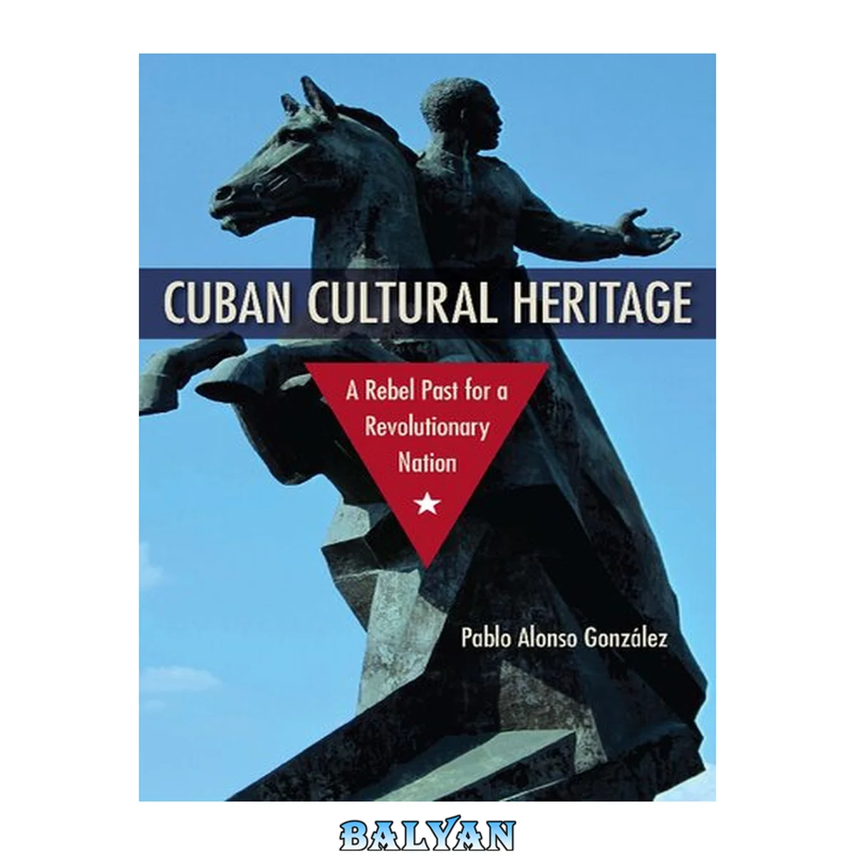 جلد کتاب Cuban Cultural Heritage: A Rebel Past for a Revolutionary Nation (Cultural Heritage Studies)