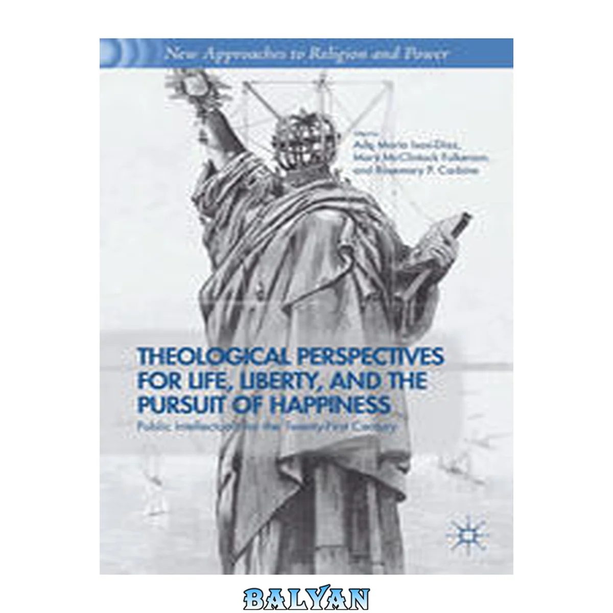 جلد کتاب Theological Perspectives for Life, Liberty, and the Pursuit of Happiness: Public Intellectuals for the Twenty-First Century (New Approaches to Religion and Power)