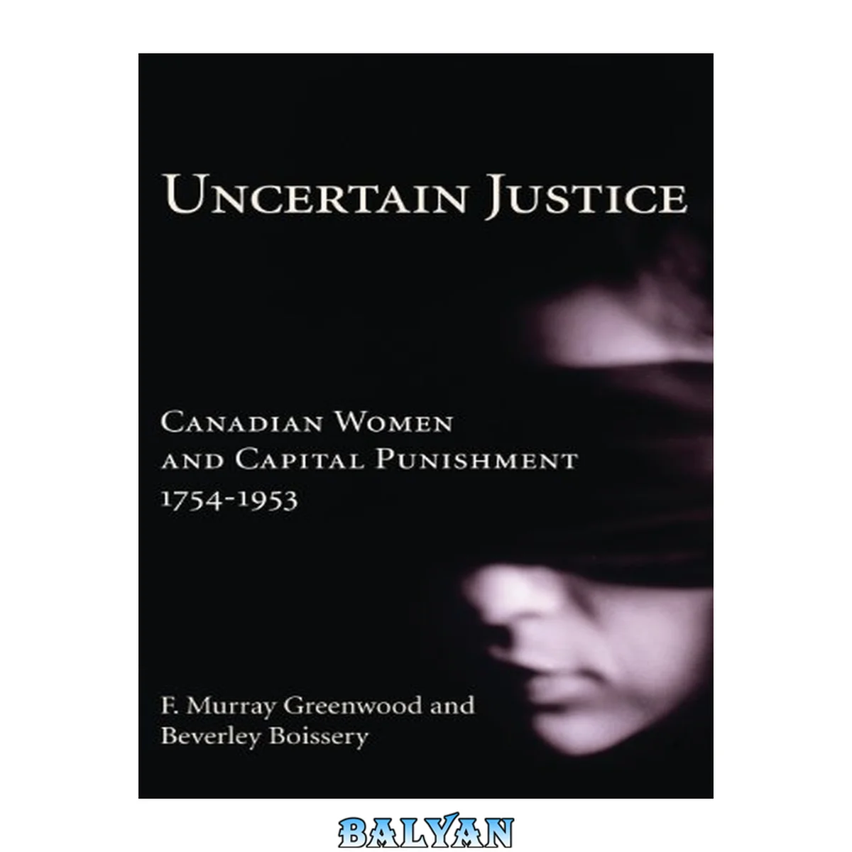 جلد کتاب Uncertain Justice : Canadian Women and Capital Punishment, 1754-1953
