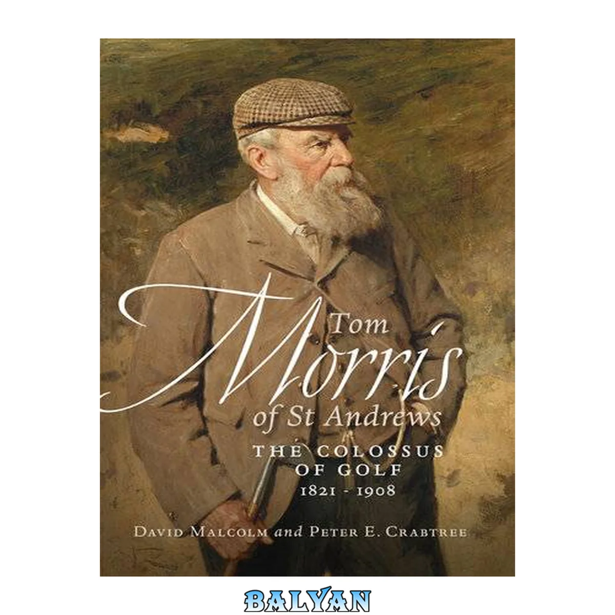 جلد کتاب Tom Morris of St. Andrews : The Colossus of Golf 1821-1908