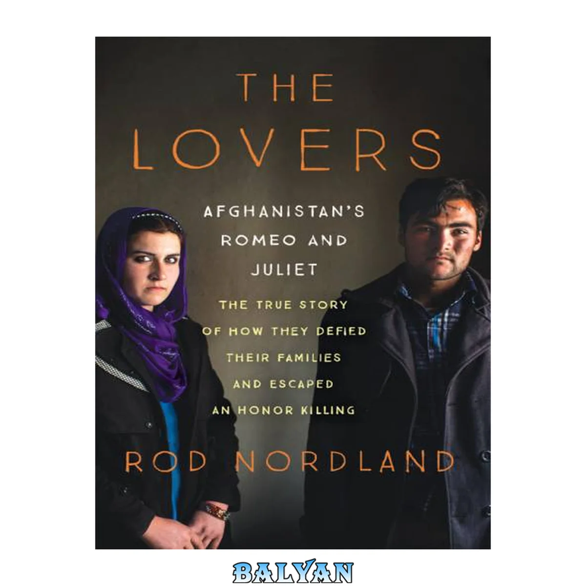 جلد کتاب The lovers : Afghanistan's Romeo and Juliet, the true story of how they defied their families and and escaped an honor killing