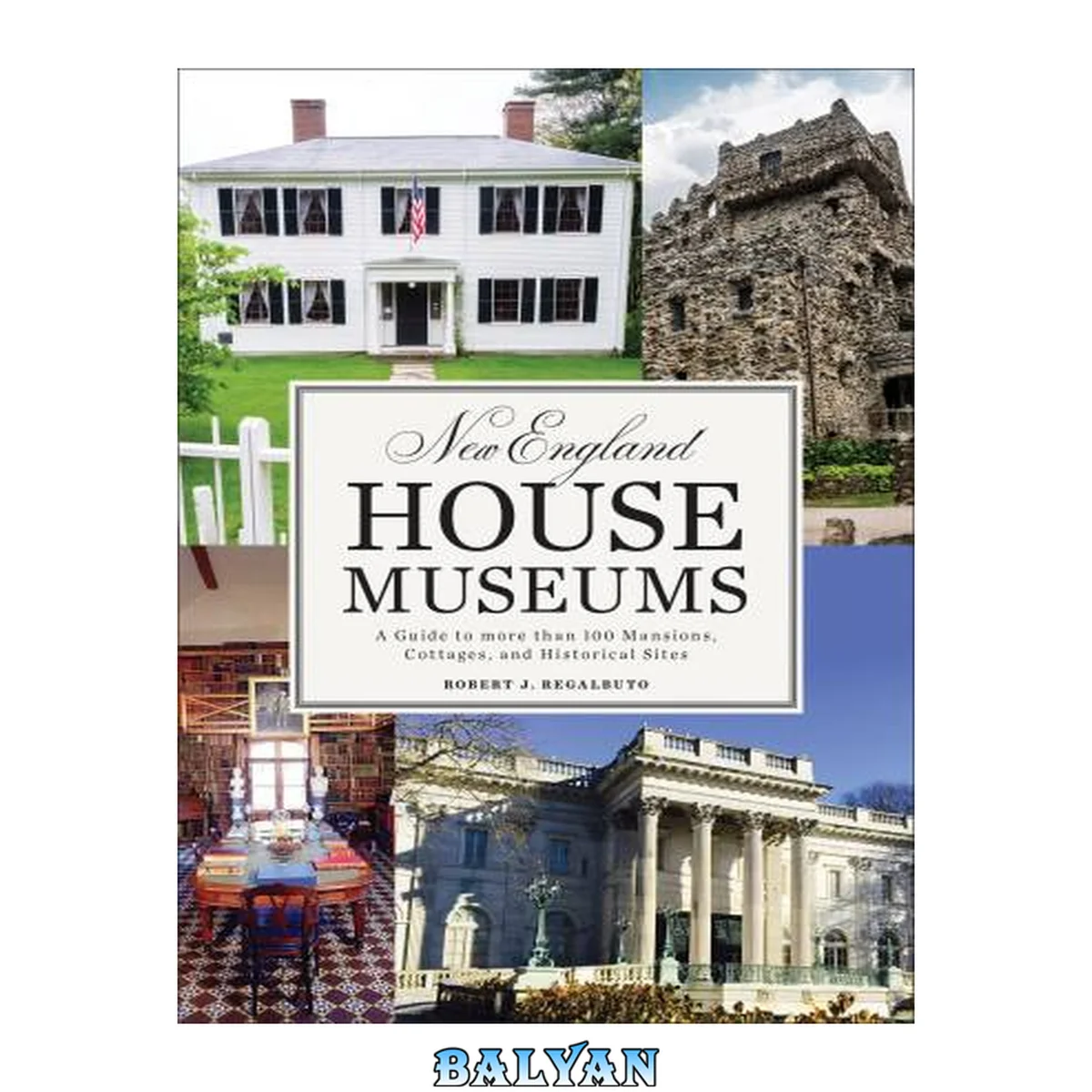 جلد کتاب New England house museums : a guide to more than 100 mansions, cottages, and historical sites