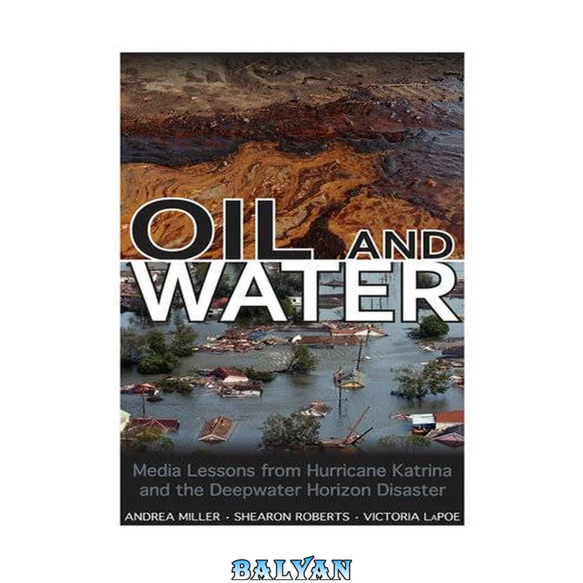 جلد کتاب Oil and water : media lessons from hurricane Katrina and the deepwater horizon disaster