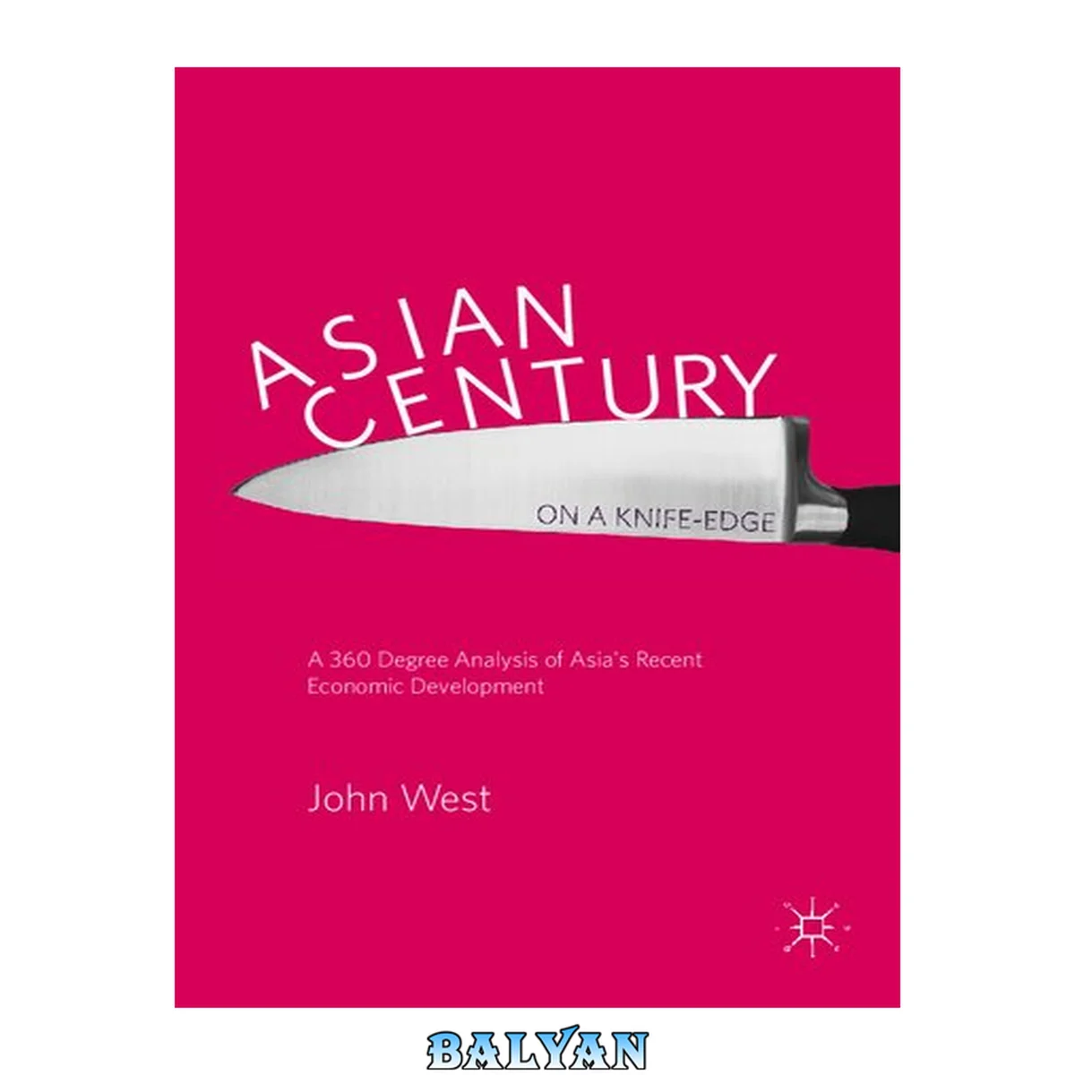 جلد کتاب Asian Century ... on a Knife-Edge : A 360 Degree Analysis of Asia's Recent Economic Development