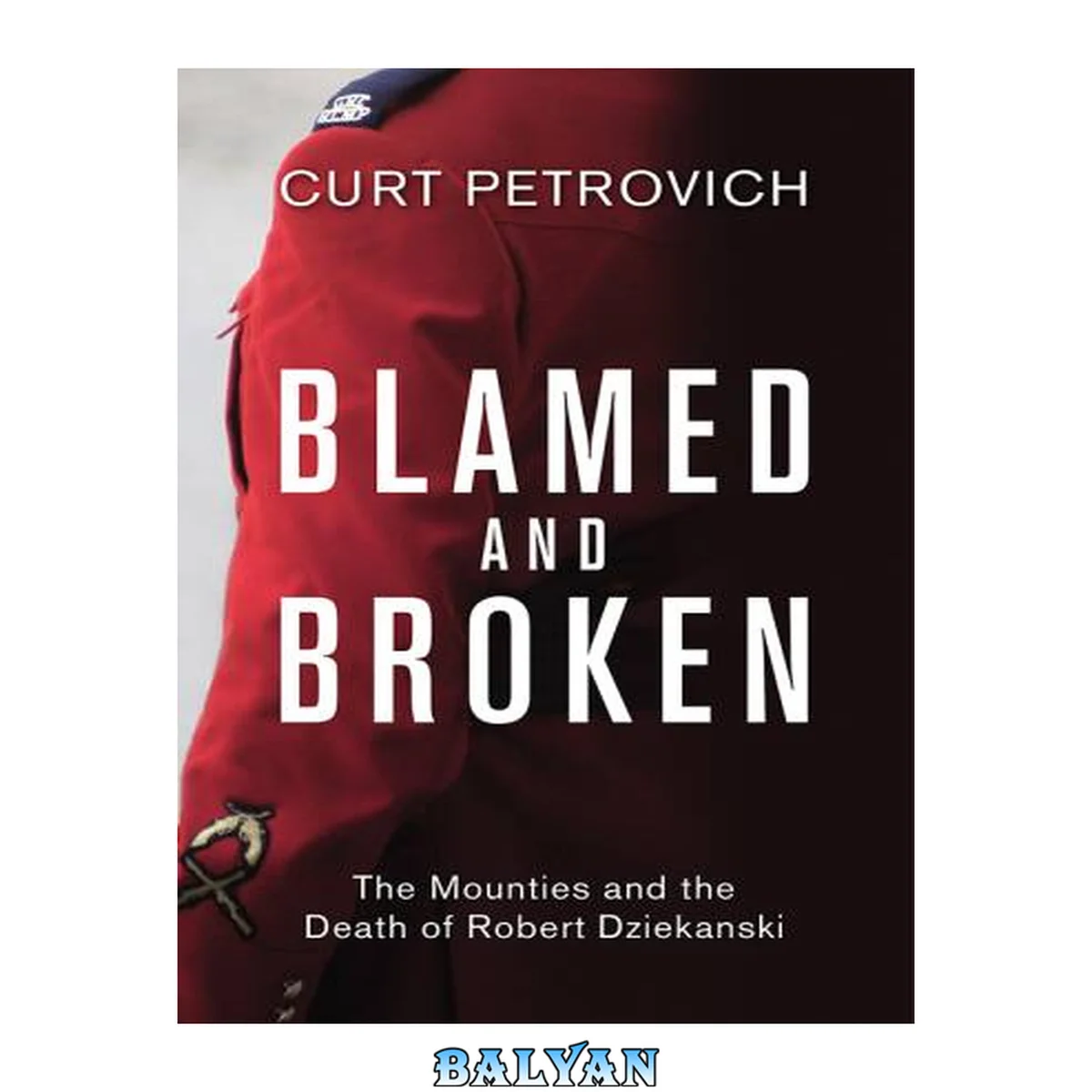 جلد کتاب Blamed and Broken : The Mounties and the Death of Robert Dziekanski
