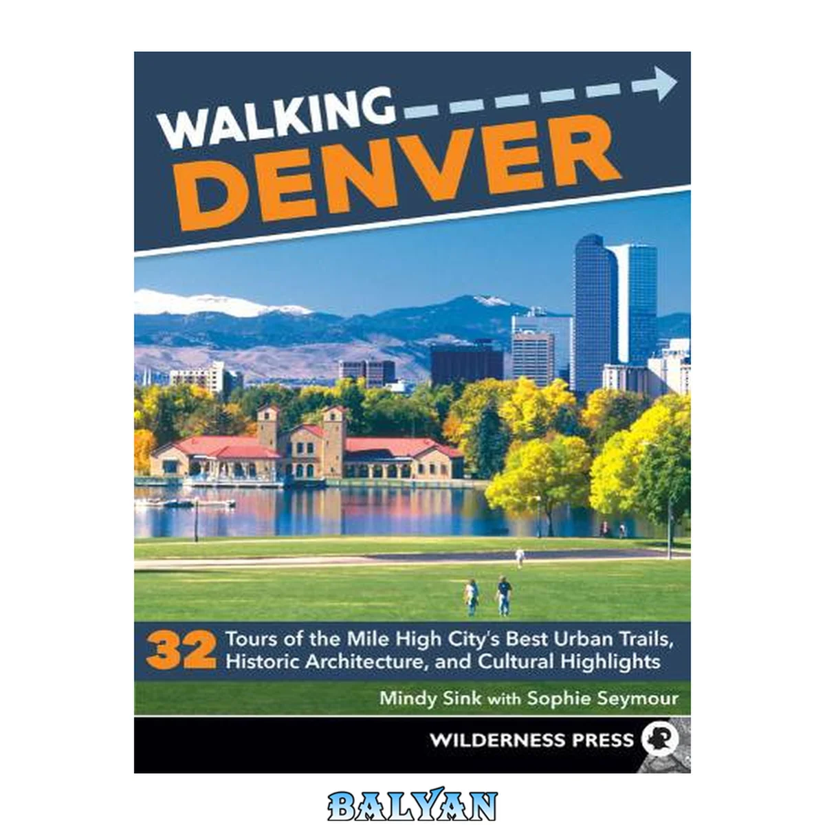 جلد کتاب Walking Denver : 32 tours of the Mile High City's best urban trails, historic architecture, and cultural highlights by Mindy Sink with Sophie Seymour