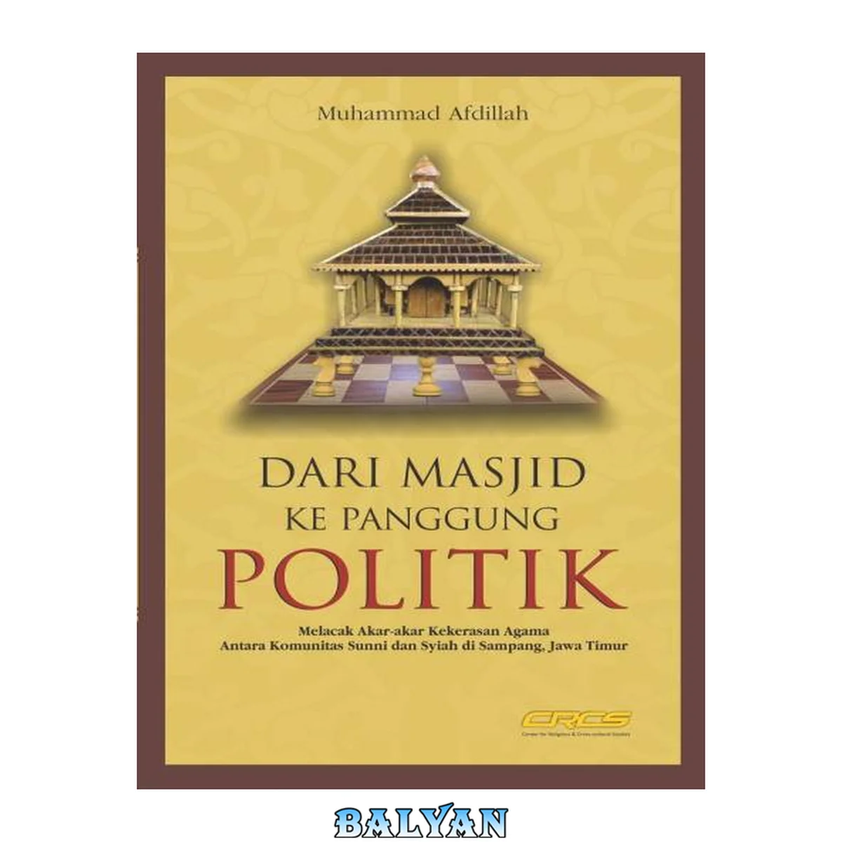 جلد کتاب Dari masjid ke panggung politik : melacak akar-akar kekerasan agama antara komunitas Sunni dan Syiah di Sampang, Jawa Timur