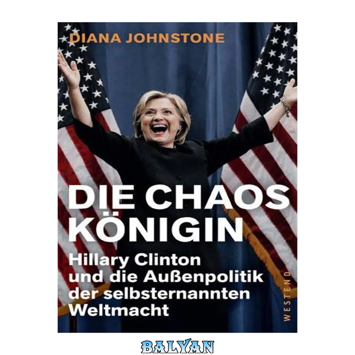 جلد کتاب Die Chaos-Königin : Hillary Clinton und die Außenpolitik der selbsternannten Weltmacht