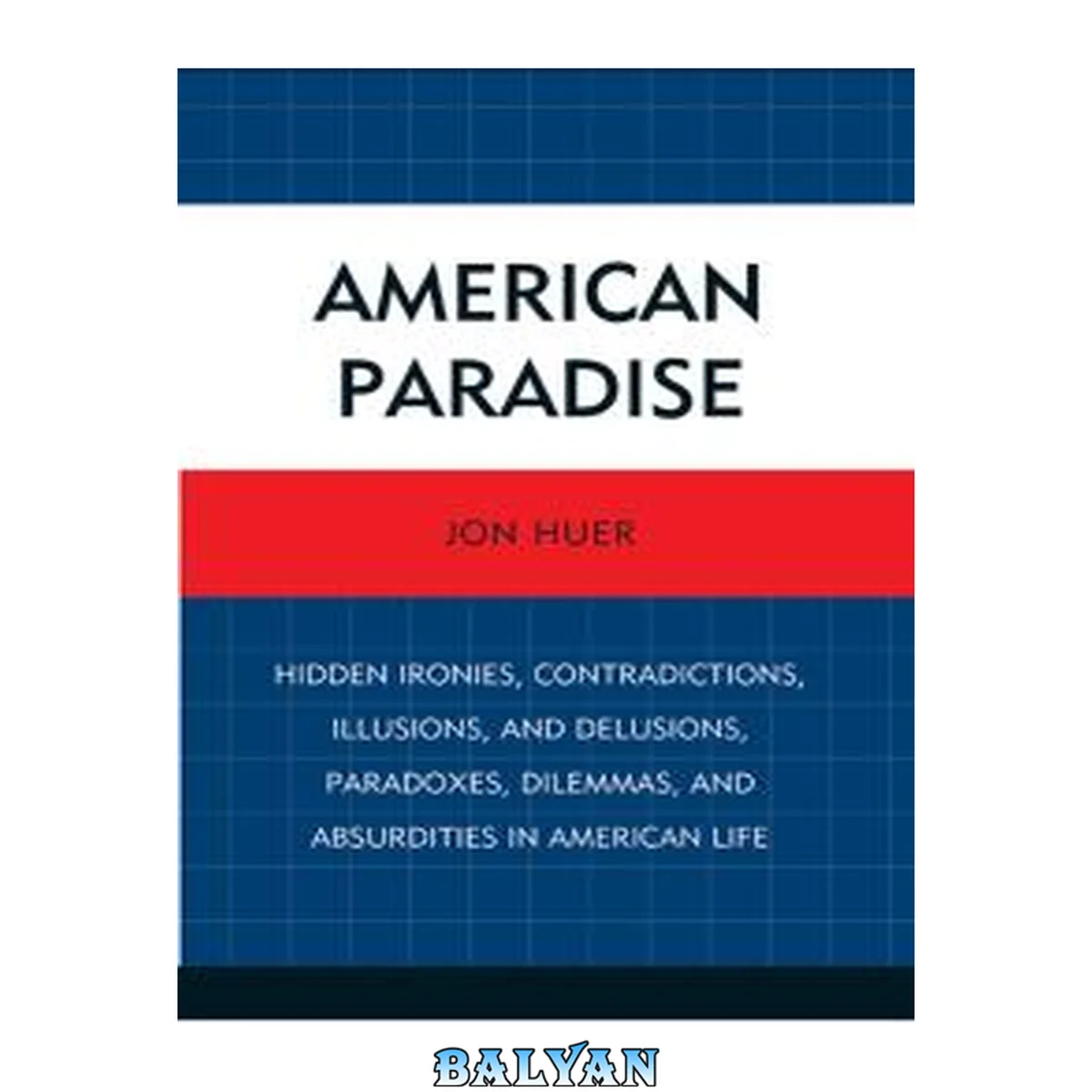 جلد کتاب American Paradise : Hidden Ironies, Contradictions, Illusions, and Delusions, Paradoxes, Dilemmas, and Absurdities in American Life