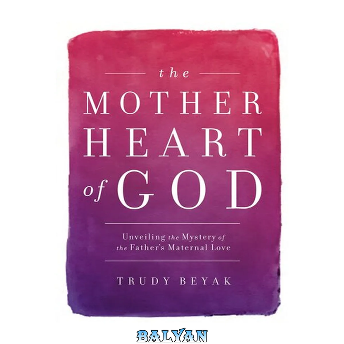 جلد کتاب The Mother Heart of God : Unveiling the Mystery of the Father's Maternal Love