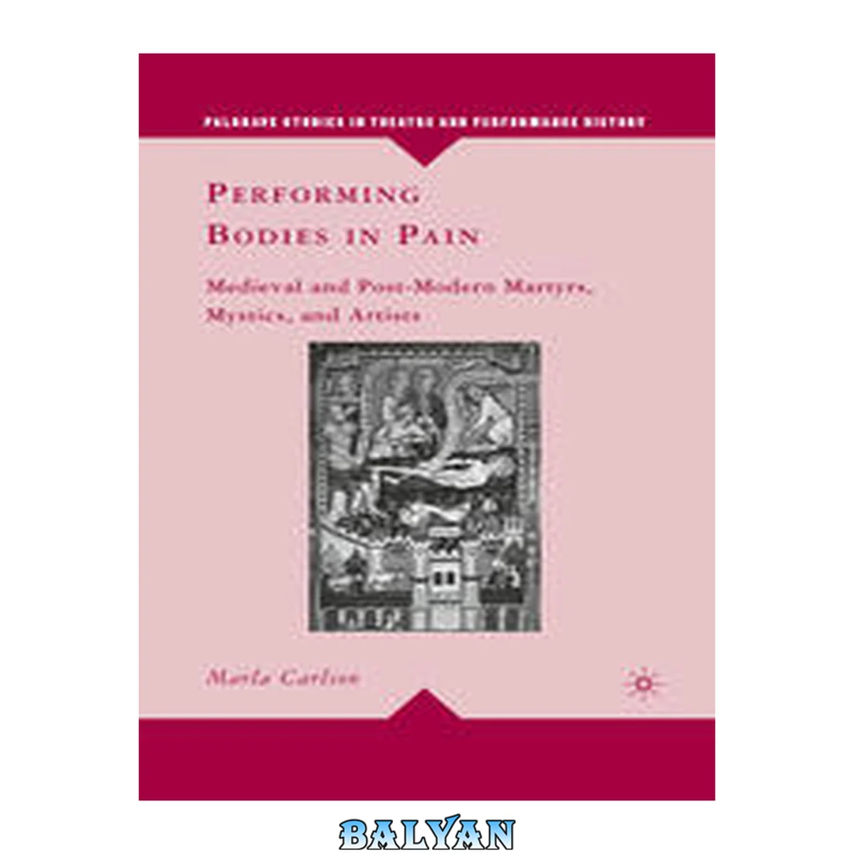 جلد کتاب Performing bodies in pain : medieval and post -modern martyrs, mystics, and artists