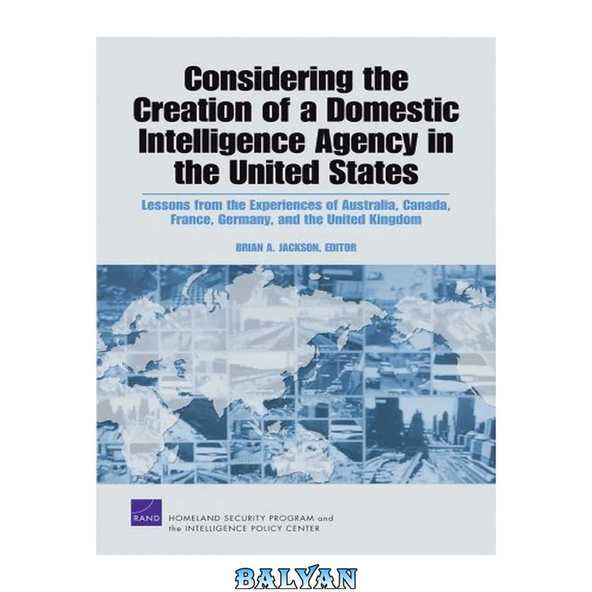 جلد کتاب Considering the Creation of a Domestic Intelligence Agency in the United States, 2009: Lessons from the Experiences of Australia, Canada, France, Germany, and the United Kingdom