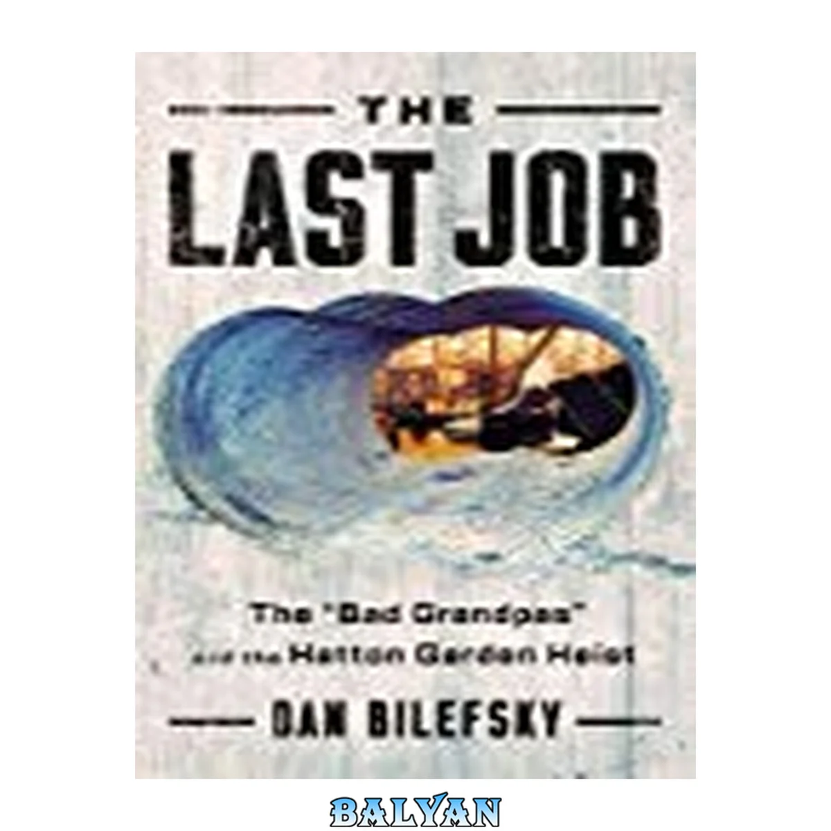 جلد کتاب The last job : the "bad grandpas" and the Hatton Garden heist