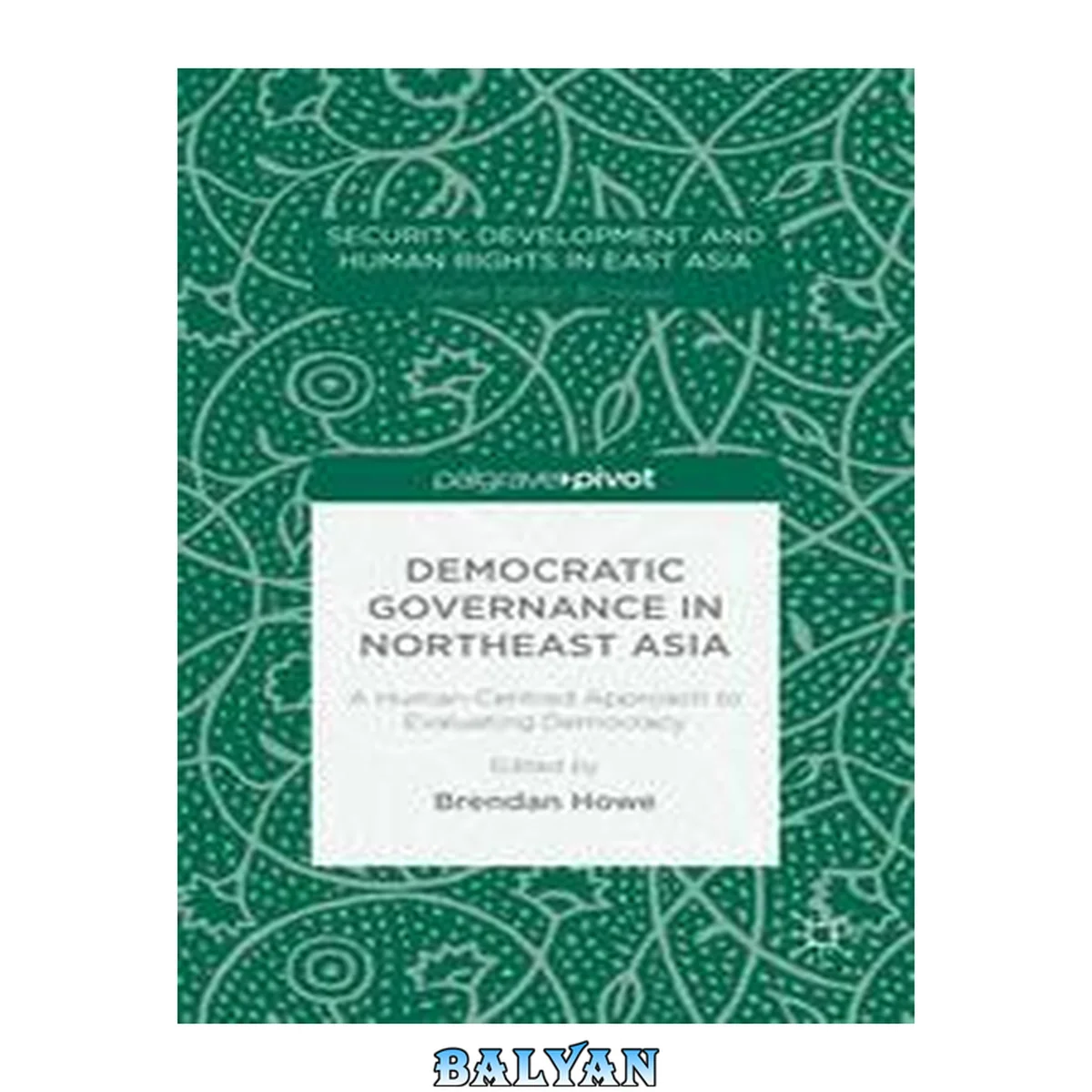 جلد کتاب Democratic Governance In Northeast Asia: A Human-centered Approach To Evaluating Democracy (security, Development And Human Rights In East Asia)