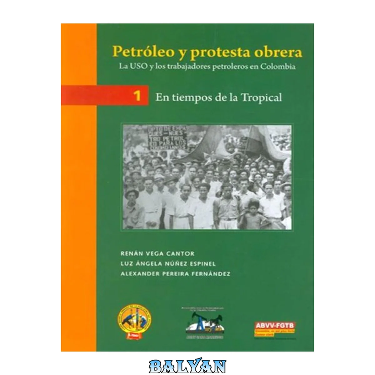 جلد کتاب Petróleo y protesta obrera: la Unión Sindical Obrera (USO) y los trabajadores petroleros en Colombia (1923-2008). Vol. 1. En tiempos de la Tropical 1