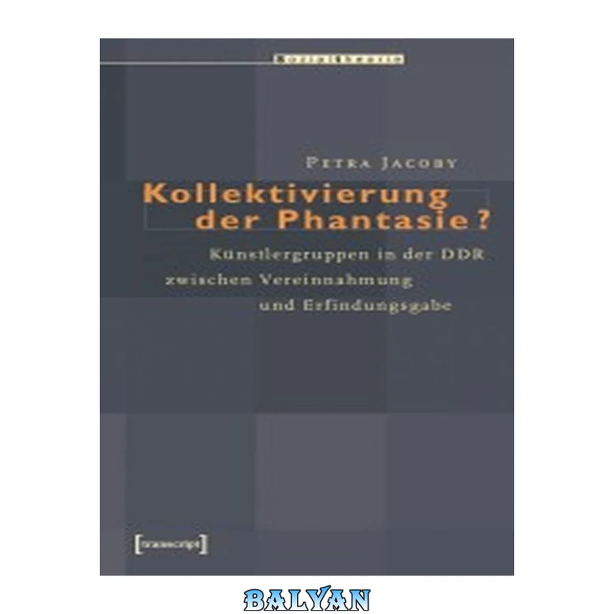 جلد کتاب Kollektivierung der Phantasie? : Künstlergruppen in der DDR zwischen Vereinnahmung und Erfindungsgabe