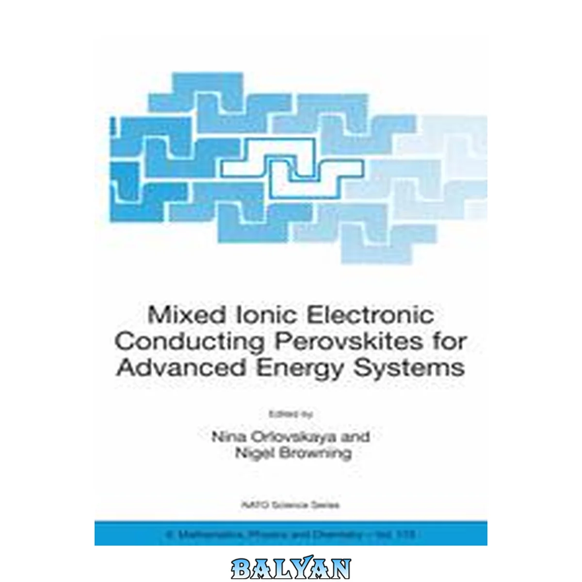 جلد کتاب Mixed ionic electronic conducting perovskites for advanced energy systems : proceedings of the NATO Advanced Research Workshop on Mixed Ionic Electronic Conducting (MIEC) Perovskites for Advanced Energy Systems, Kyiv, Ukraine, 8-12 June 2003 00