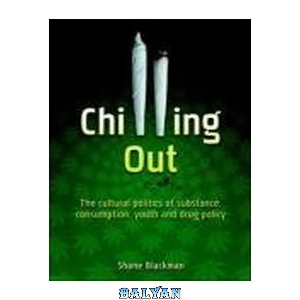 جلد کتاب Chilling out : the cultural politics of substance consumption, youth and drug policy