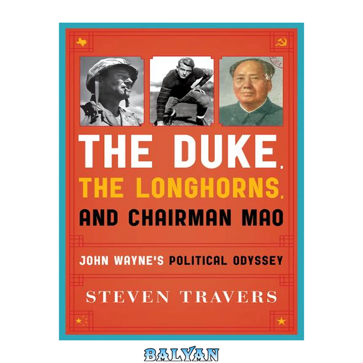 جلد کتاب The Duke, the Longhorns, and Chairman Mao : John Wayne's Political Odyssey