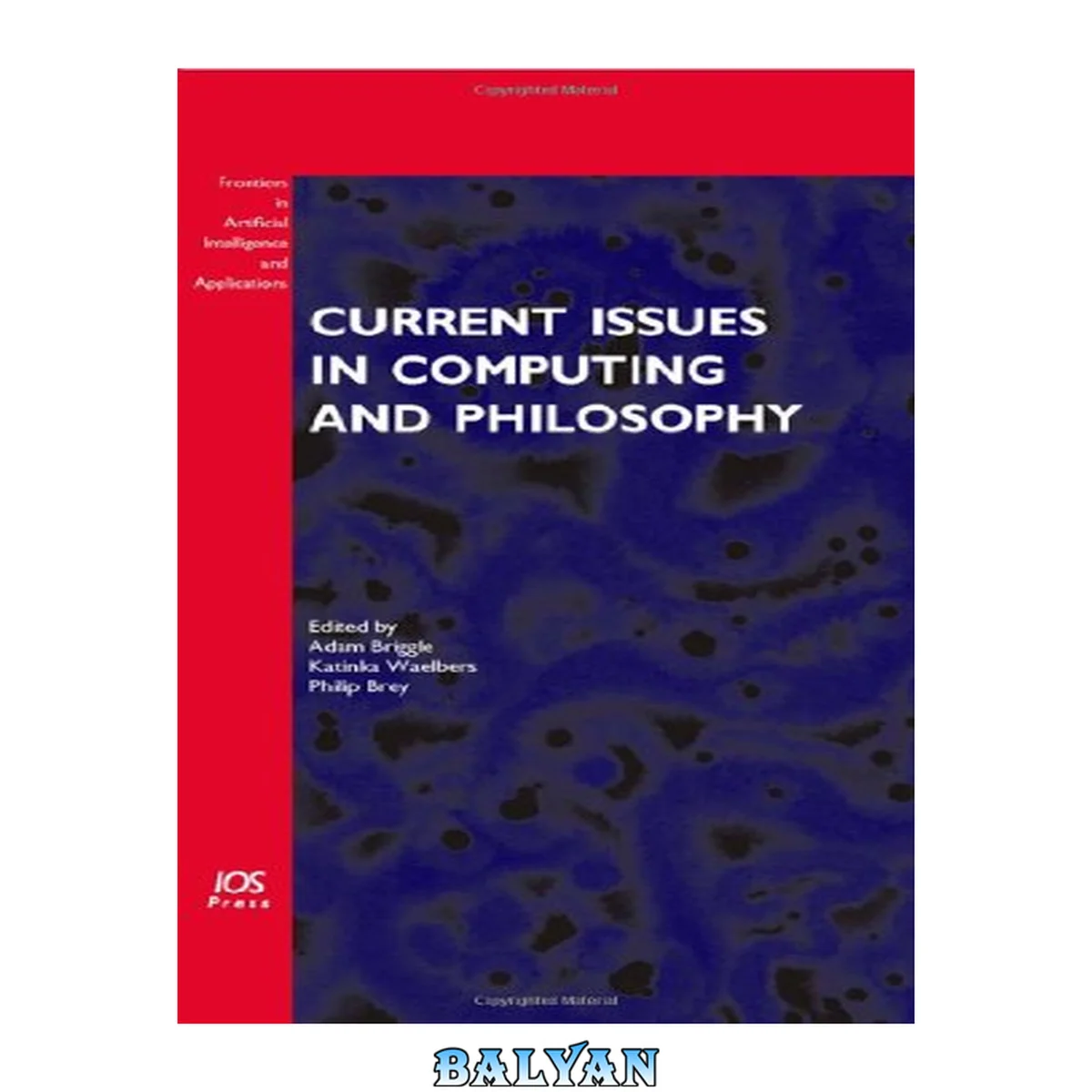 جلد کتاب Current issues in computing and philosophy : [essays presented at the fifth annual European Conference on Computing and Philosophy (ECAP) held in June 21-23, 2007, at the University of Twente, the Netherlands