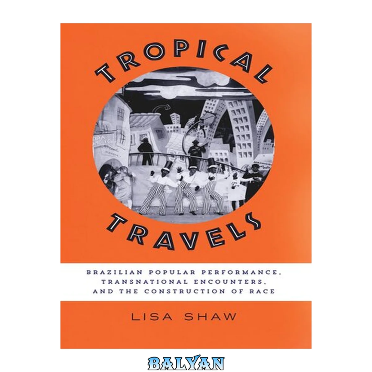 جلد کتاب Tropical Travels : Brazilian Popular Performance, Transnational Encounters, and the Construction of Race