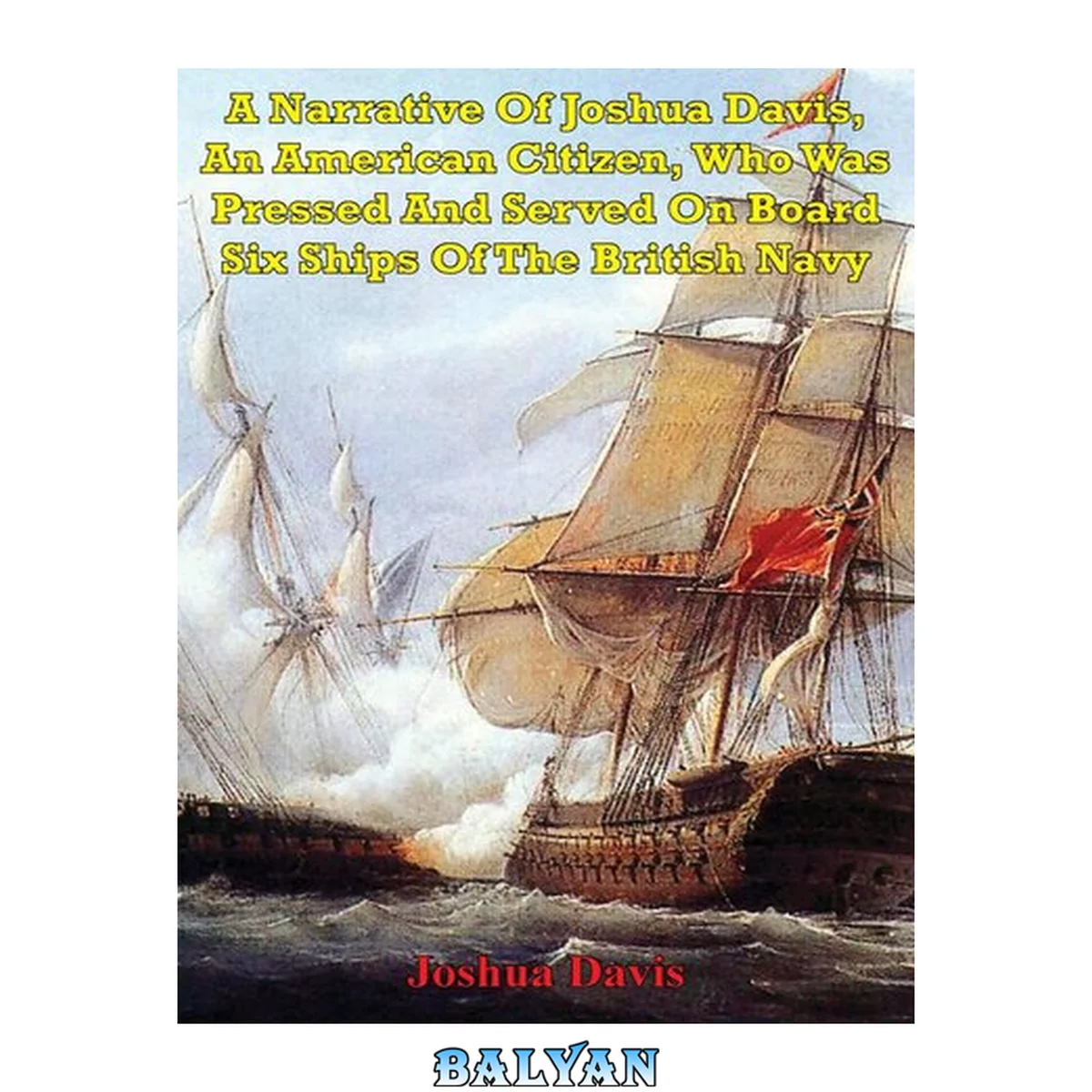 جلد کتاب A Narrative Of Joshua Davis, An American Citizen, Who Was Pressed And Served On Board Six Ships Of The British Navy