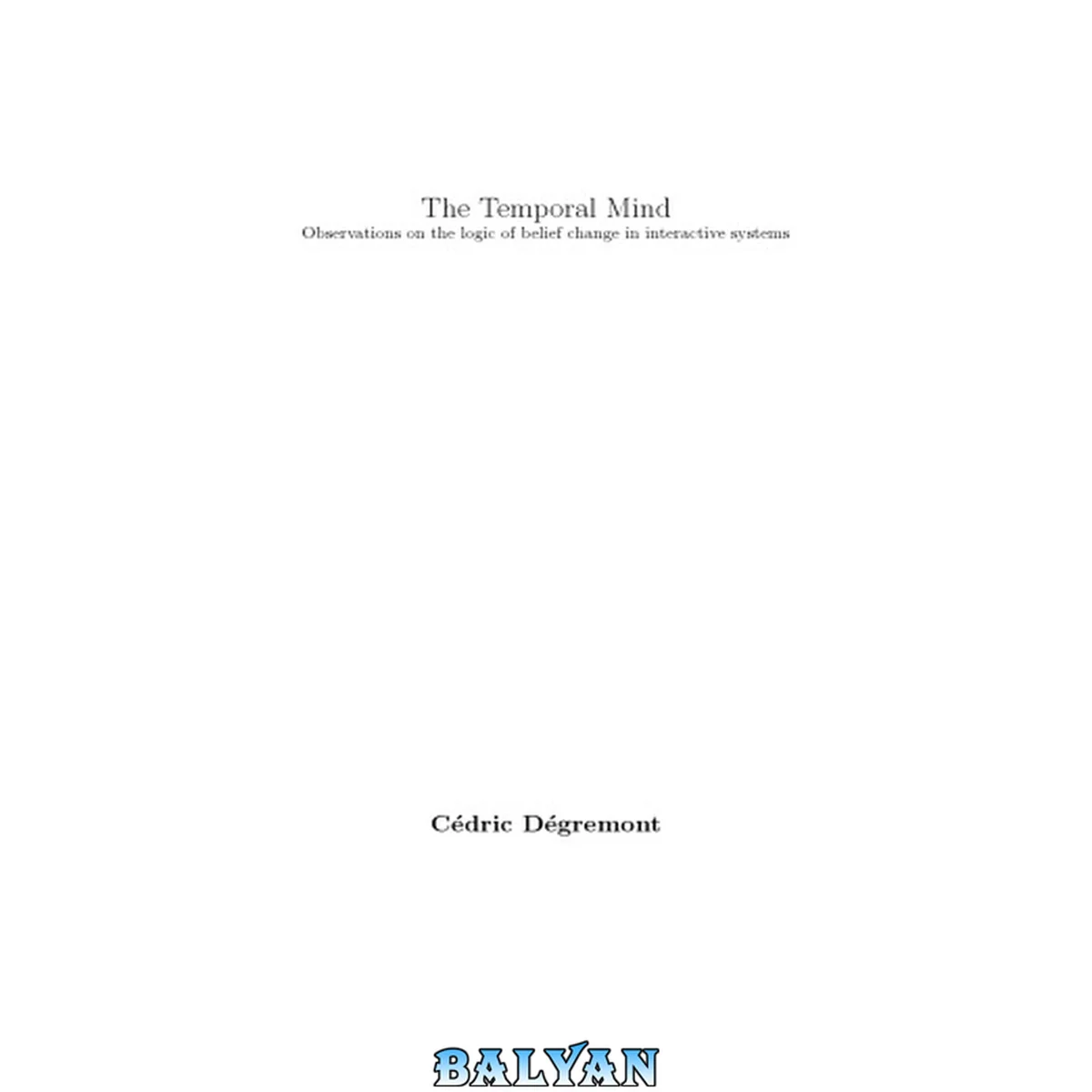 جلد کتاب The Temporal Mind: Observations on the logic of belief change in interactive systems [PhD Thesis]
