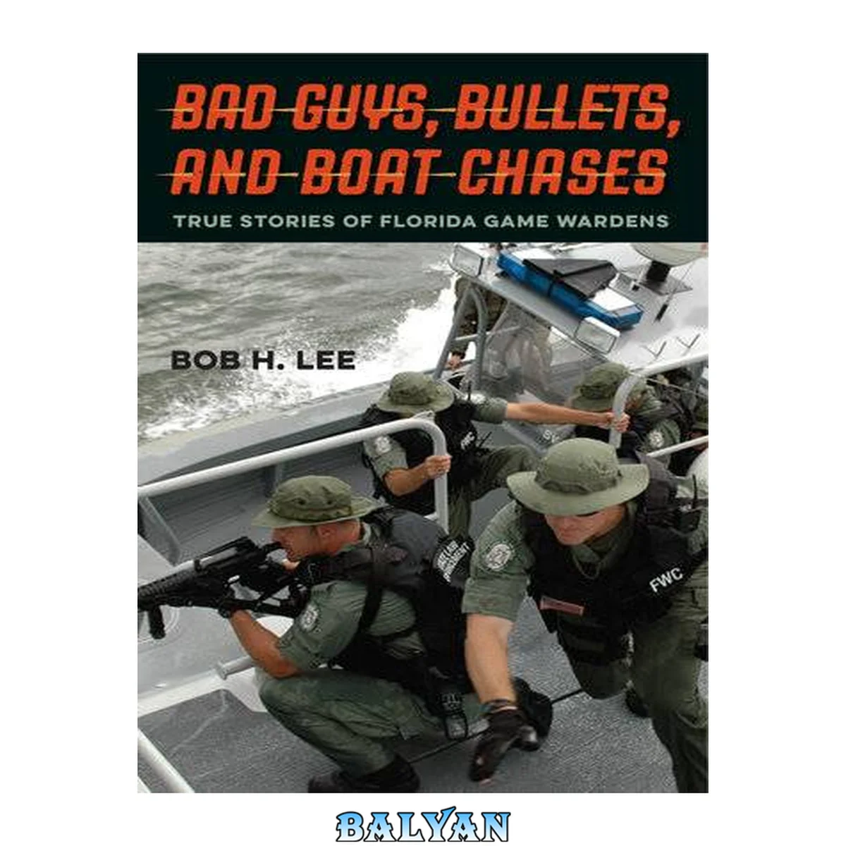 جلد کتاب Bad guys, bullets, and boat chases : true stories of Florida game wardens