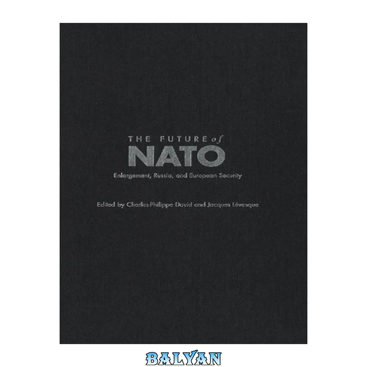 جلد کتاب The Future of NATO: Enlargement, Russia, and European Security (Volume 6) (Foreign Policy, Security and Strategic Studies)