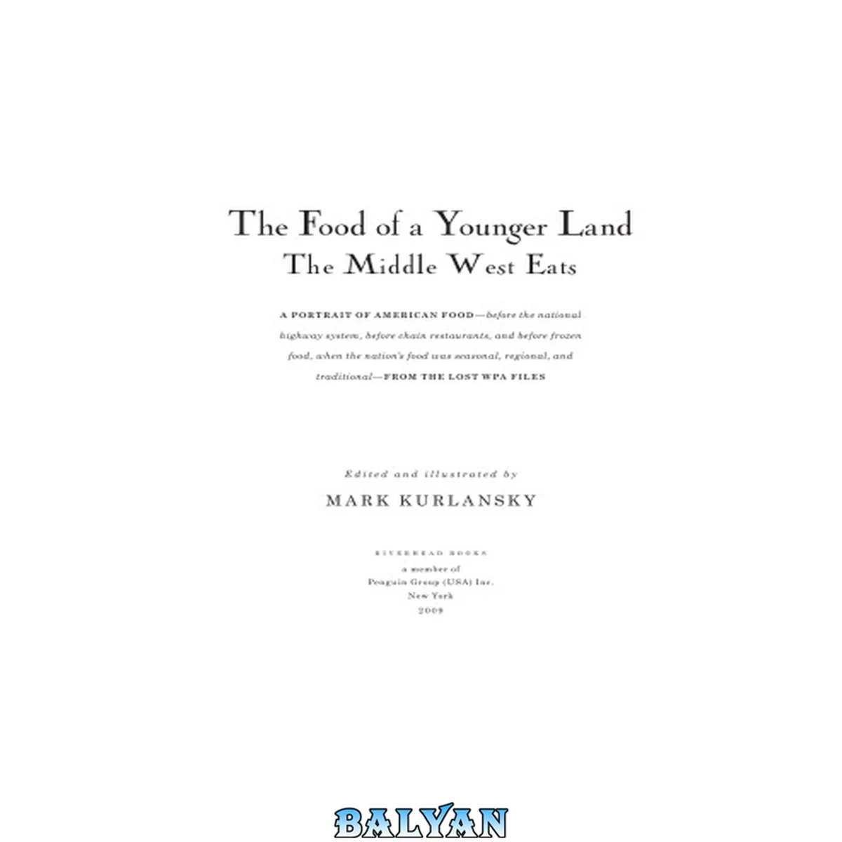 جلد کتاب The food of a younger land. The Middle West eats : a portrait of American food : before the national highway system, before chain restaurants, and before frozen food, when the nation's food was seasonal, regional, and traditional : from the lost WPA files