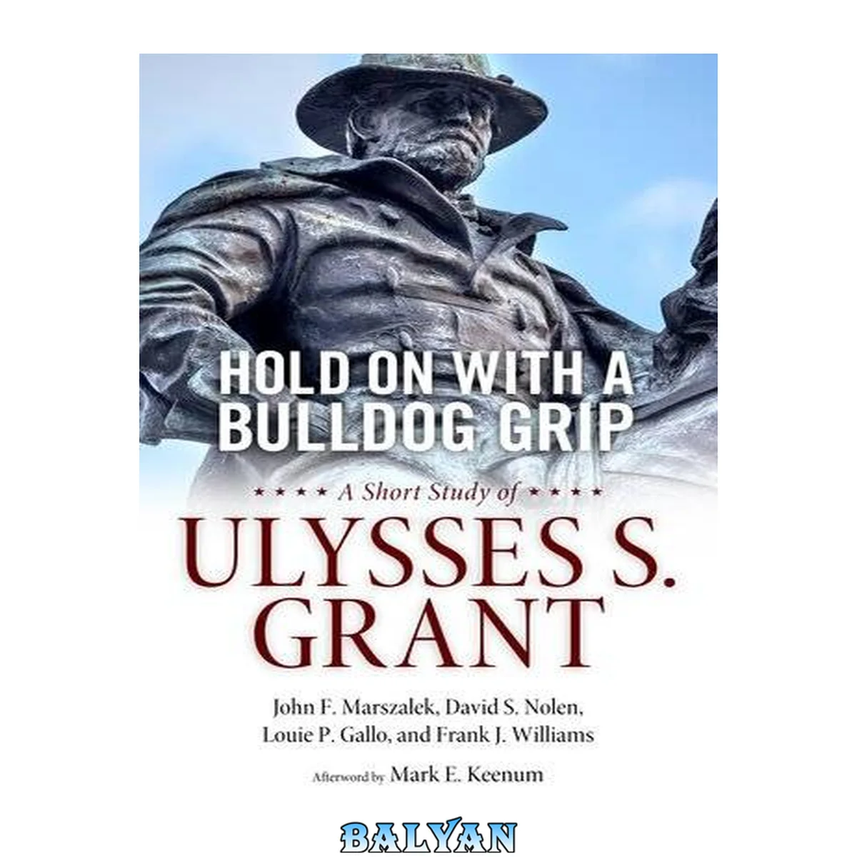جلد کتاب HOLD ON WITH A BULLDOG GRIP : a short study of ulysses s. grant;a short study of ulysses s. grant